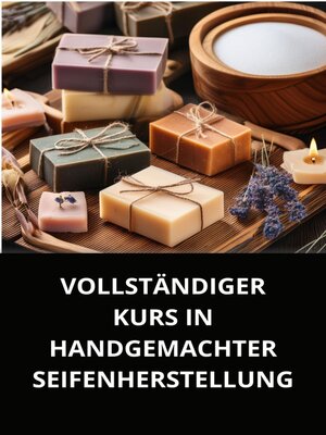 cover image of VOLLSTÄNDIGER KURS IN HANDGEMACHTER SEIFENHERSTELLUNG